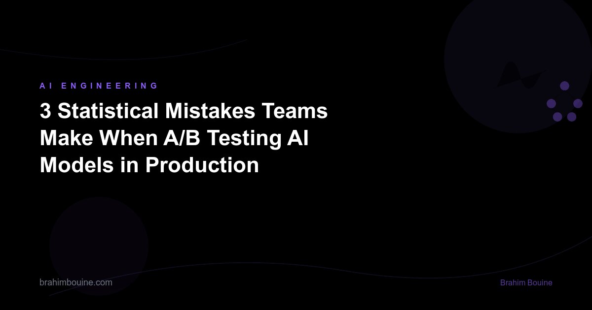3 Statistical Mistakes Teams Make When A/B Testing AI Models in Production