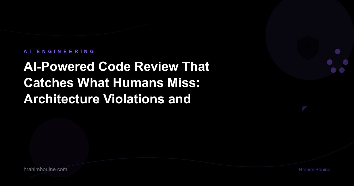 AI-Powered Code Review That Catches What Humans Miss: Architecture Violations and Security Flaws