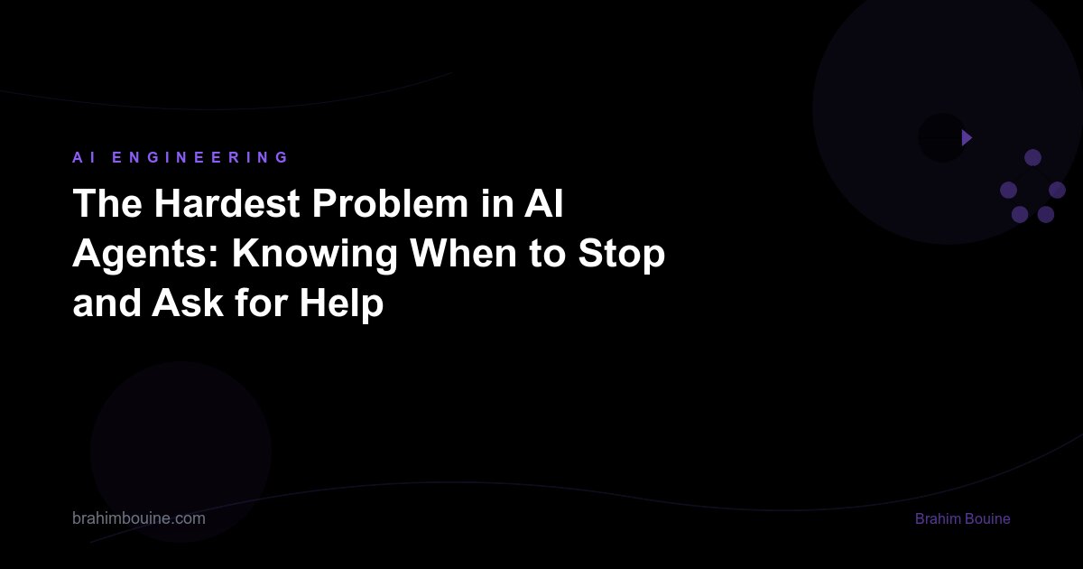 The Hardest Problem in AI Agents: Knowing When to Stop and Ask for Help