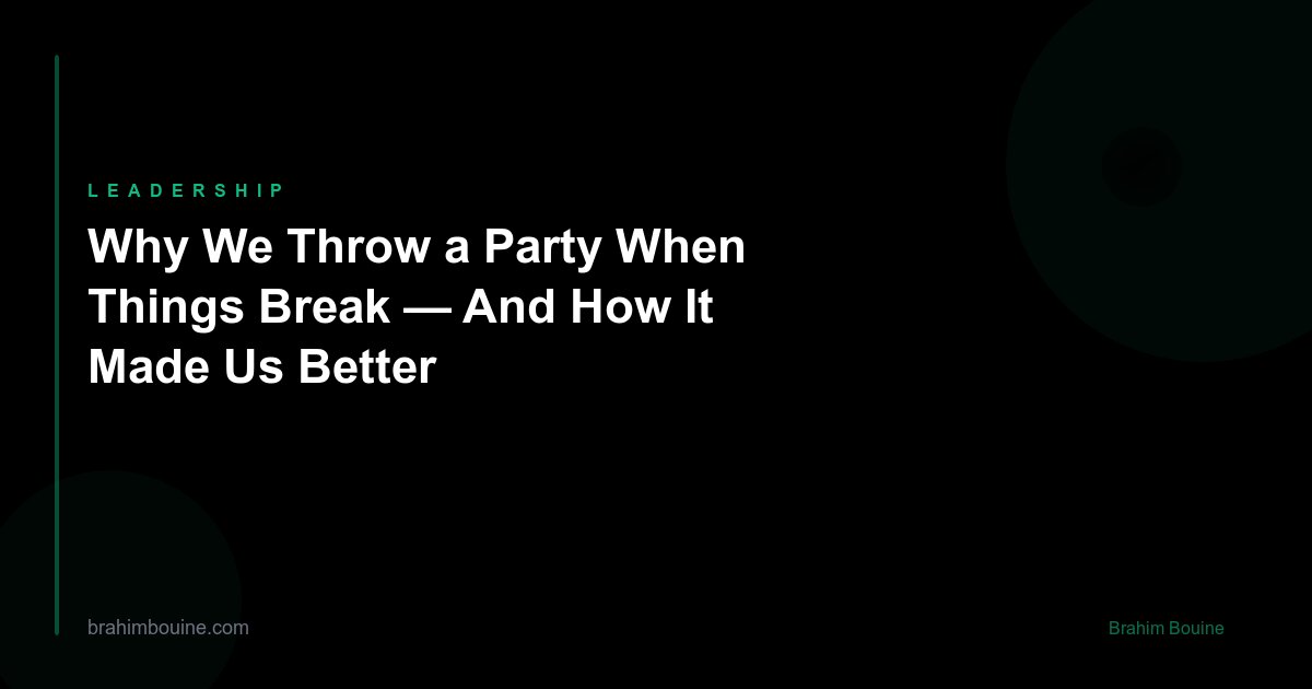 Why We Throw a Party When Things Break — And How It Made Us Better