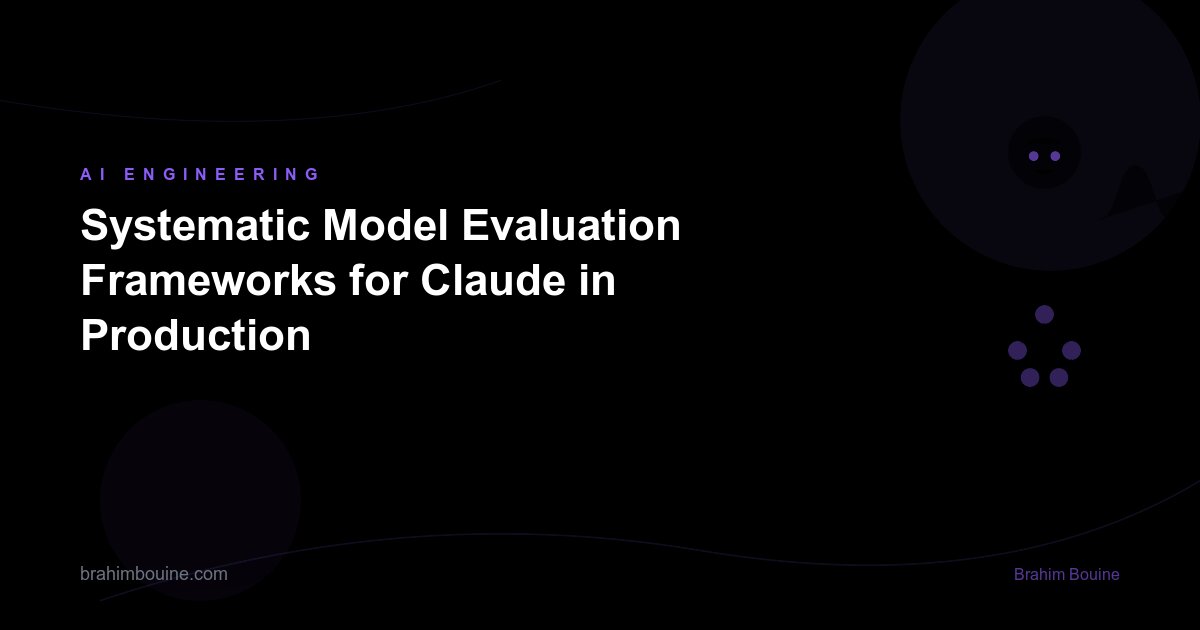 Systematic Model Evaluation Frameworks for Claude in Production