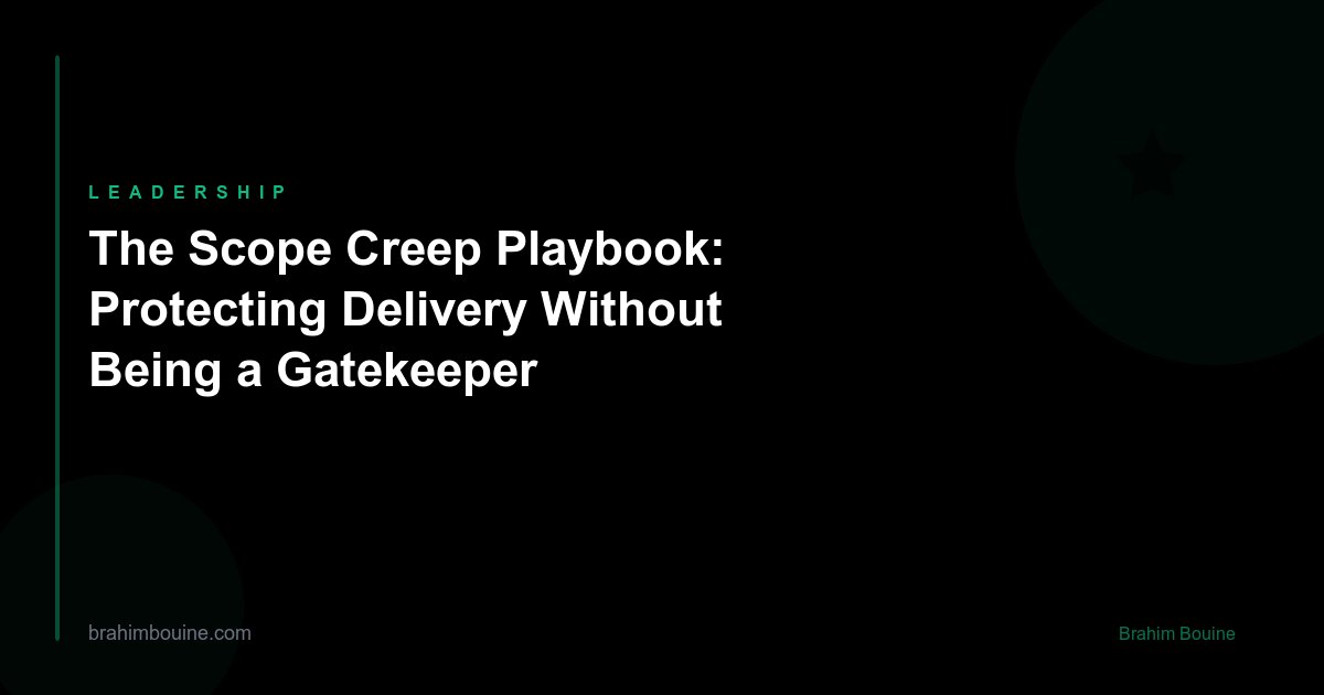 The Scope Creep Playbook: Protecting Delivery Without Being a Gatekeeper