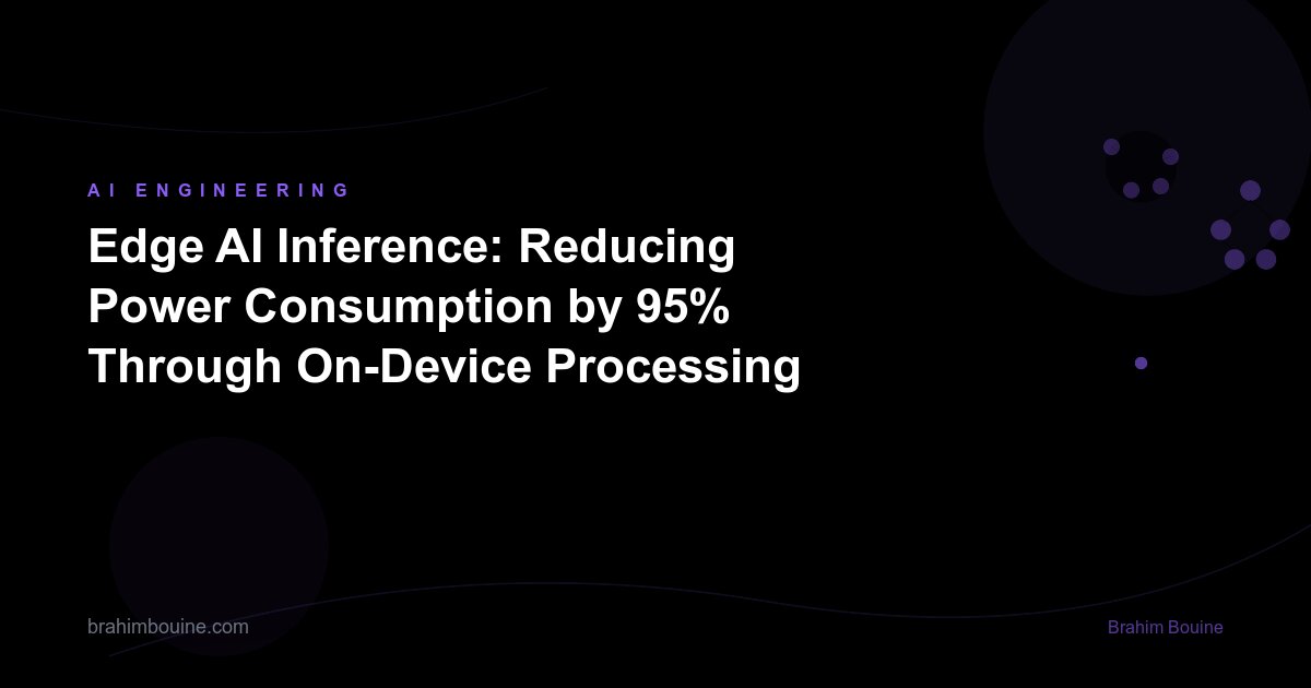 Edge AI Inference: Reducing Power Consumption by 95% Through On-Device Processing