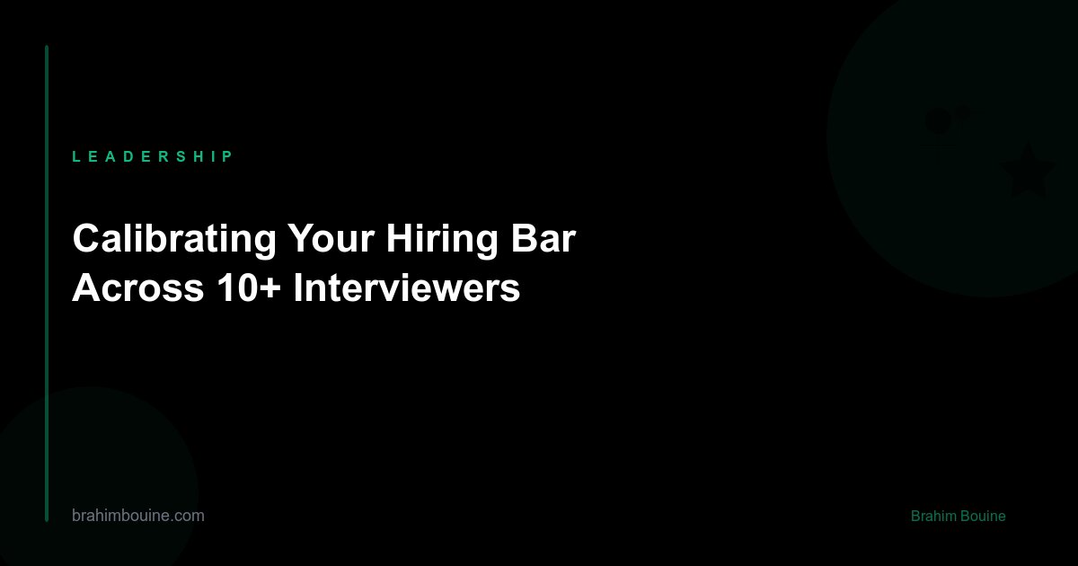 Calibrating Your Hiring Bar Across 10+ Interviewers