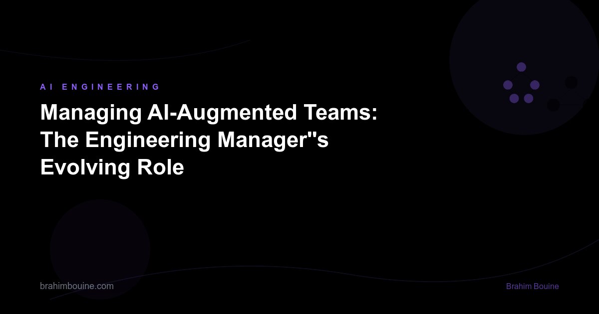 Managing AI-Augmented Teams: The Engineering Manager''s Evolving Role