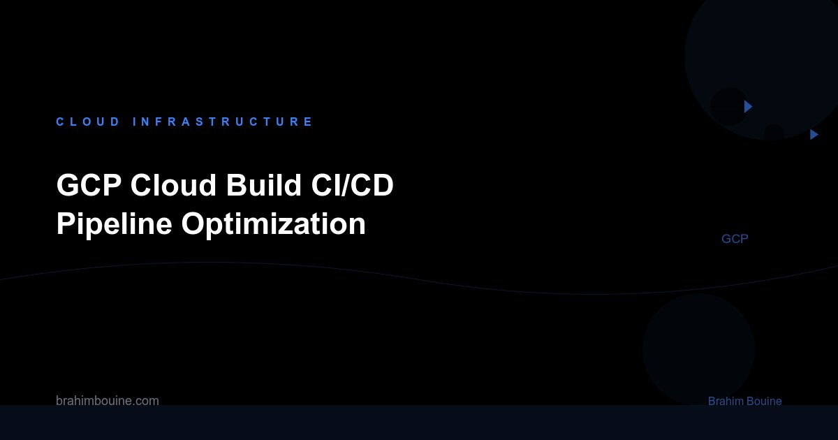 GCP Cloud Build CI/CD Pipeline Optimization