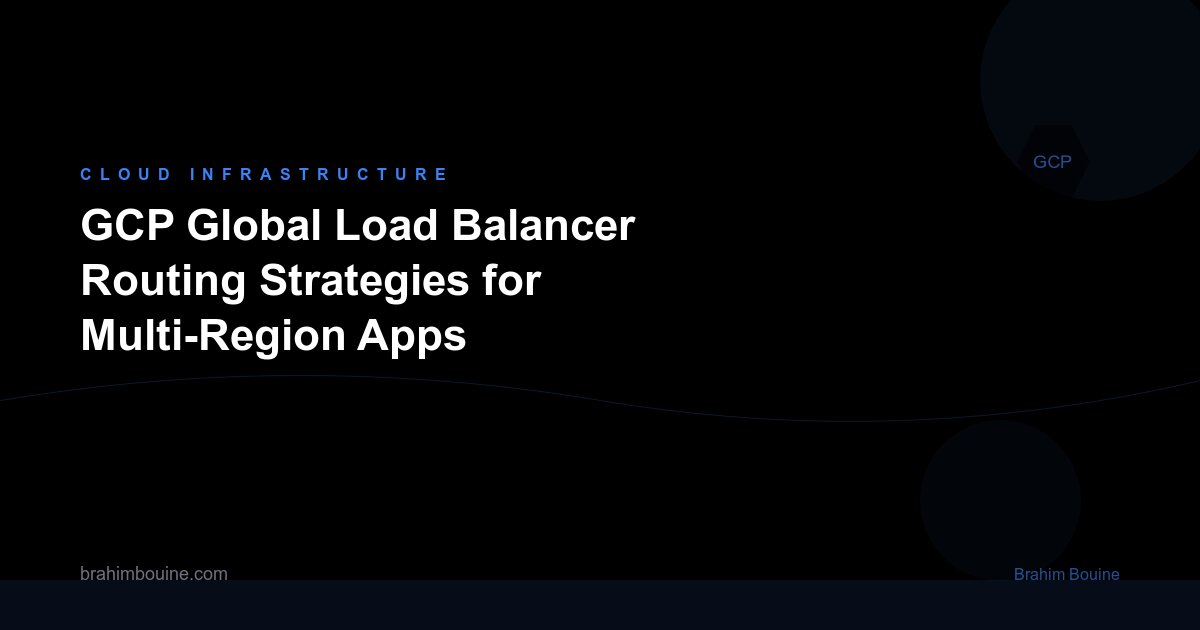GCP Global Load Balancer Routing Strategies for Multi-Region Apps