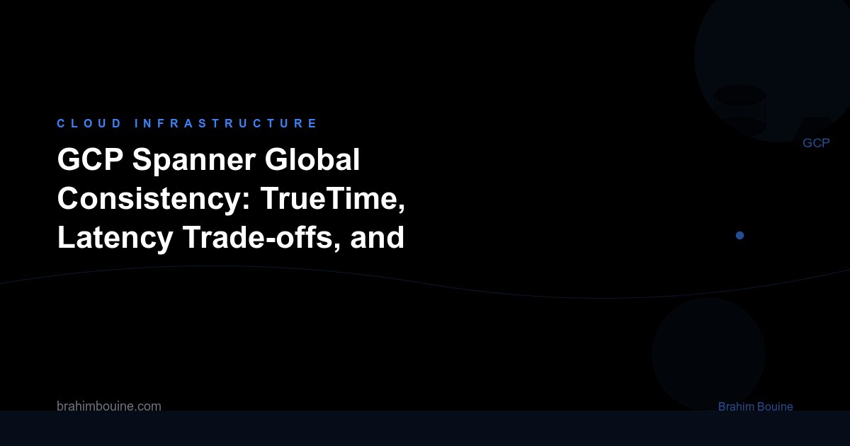 GCP Spanner Global Consistency: TrueTime, Latency Trade-offs, and Production Patterns