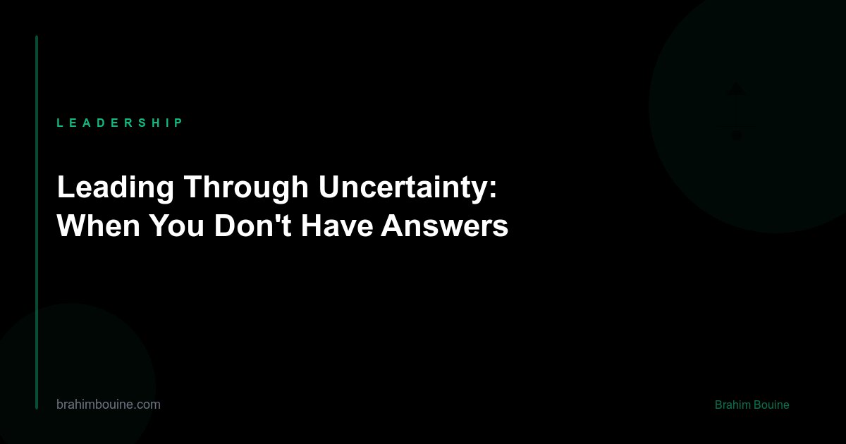 Leading Through Uncertainty: When You Don't Have Answers