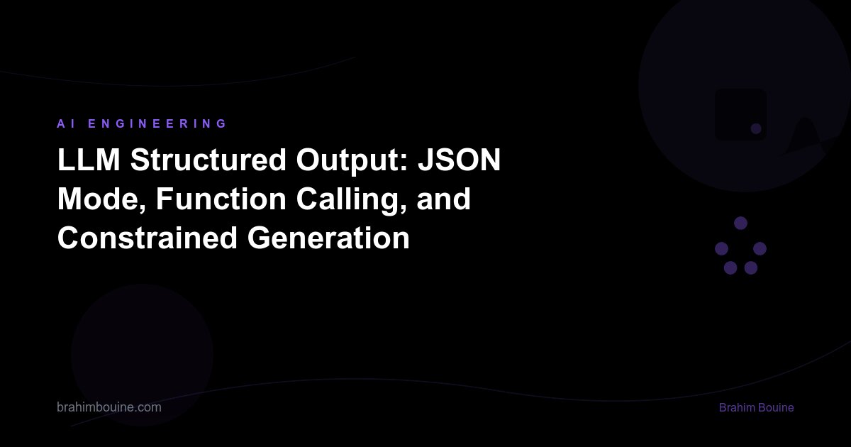 LLM Structured Output: JSON Mode, Function Calling, and Constrained Generation