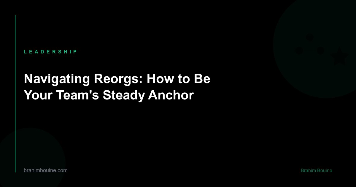 Navigating Reorgs: How to Be Your Team's Steady Anchor