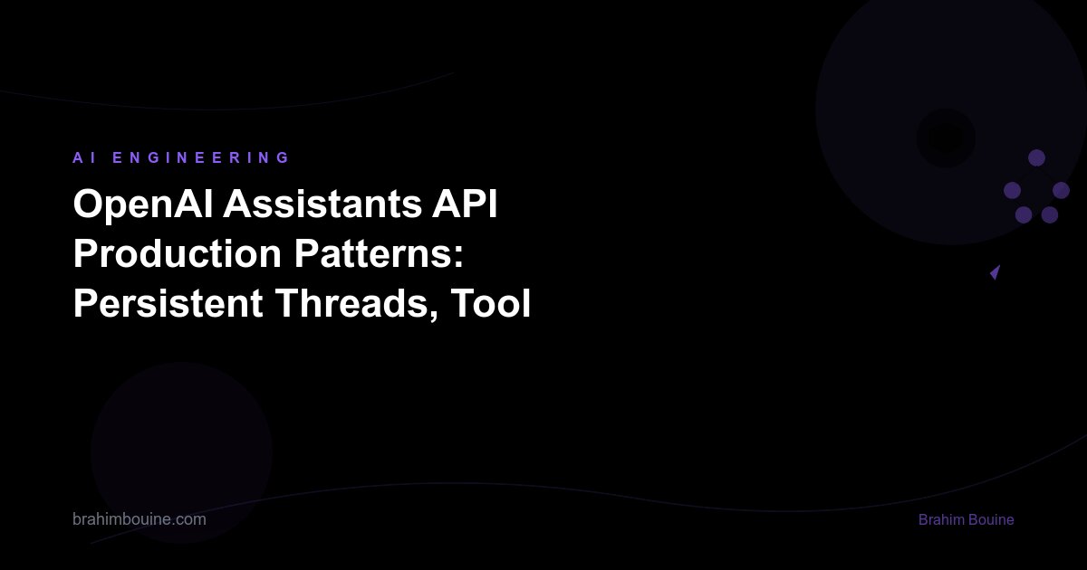 OpenAI Assistants API Production Patterns: Persistent Threads, Tool Use, and Scaling