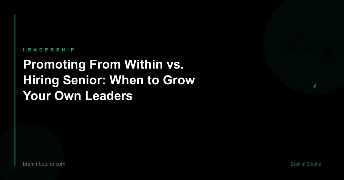 Promoting From Within vs. Hiring Senior: When to Grow Your Own Leaders