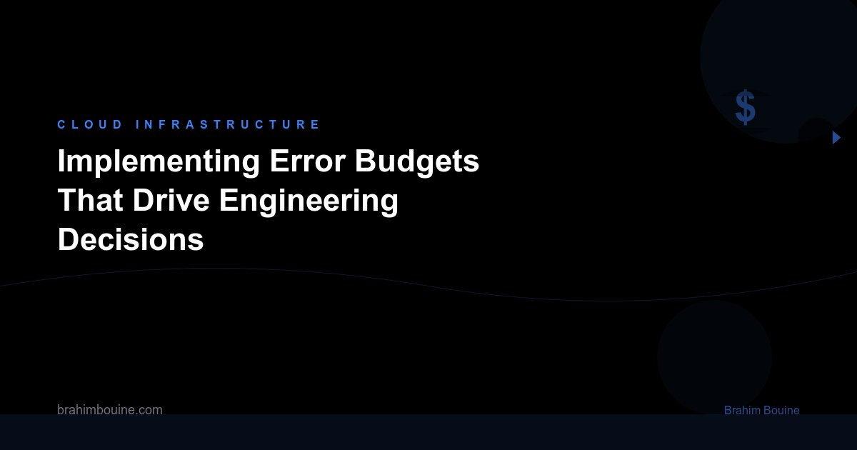 Implementing Error Budgets That Drive Engineering Decisions