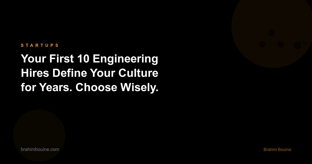 Your First 10 Engineering Hires Define Your Culture for Years. Choose Wisely.