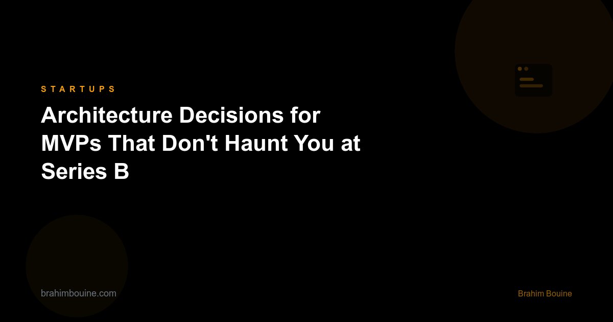 Architecture Decisions for MVPs That Don't Haunt You at Series B