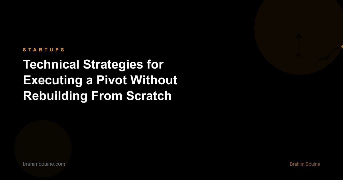 Technical Strategies for Executing a Pivot Without Rebuilding From Scratch