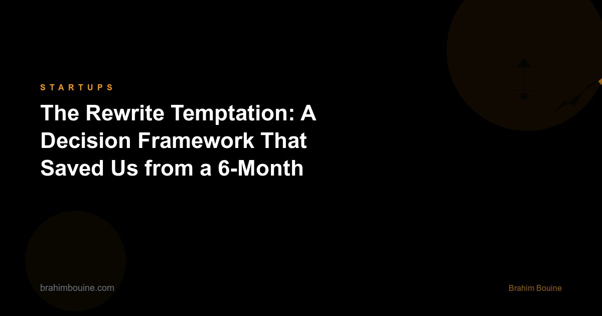 The Rewrite Temptation: A Decision Framework That Saved Us from a 6-Month Mistake